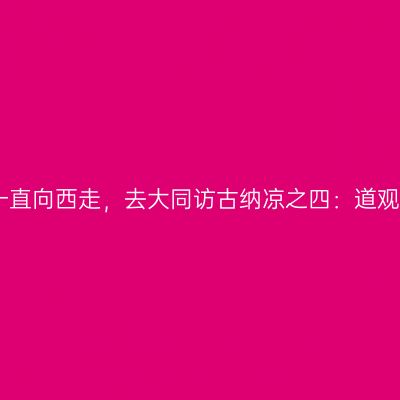 出京一直向西走，去大同访古纳凉之四：道观神庙