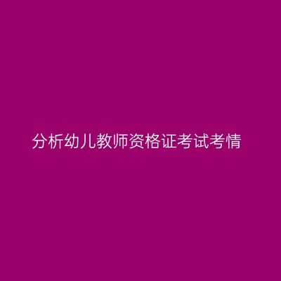 分析幼儿教师资格证考试考情