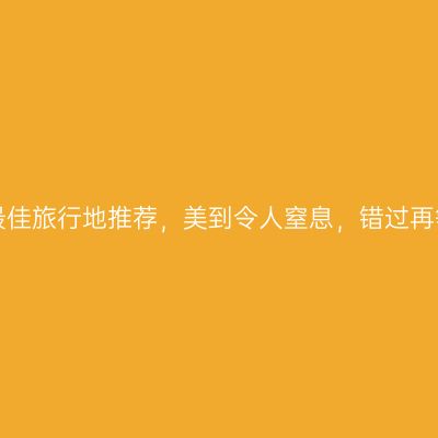 十一月最佳旅行地推荐，美到令人窒息，错过再等一年！