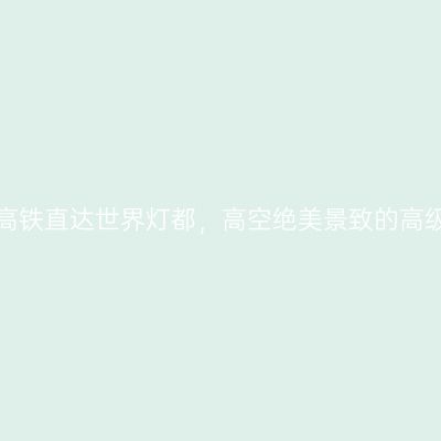 半小时高铁直达世界灯都，高空绝美景致的高级酒店！