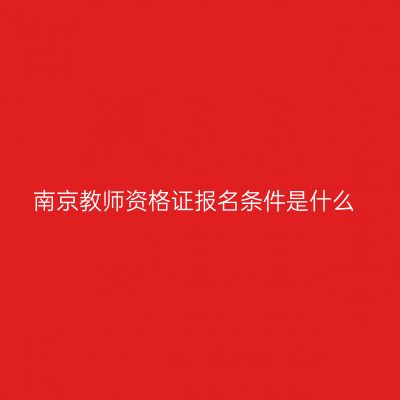 南京教师资格证报名条件是什么