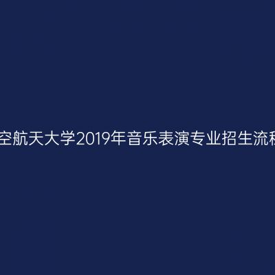南京航空航天大学2019年音乐表演专业招生流程详解