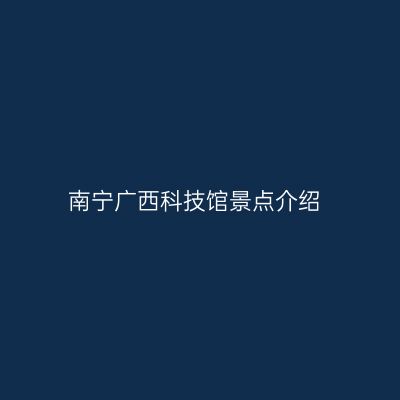 南宁广西科技馆景点介绍