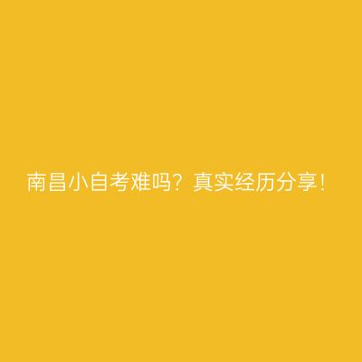 南昌小自考难吗？真实经历分享！