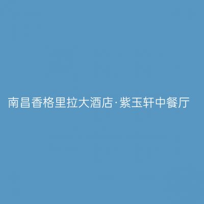 南昌香格里拉大酒店·紫玉轩中餐厅