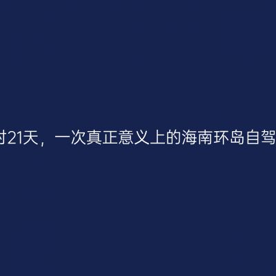 历时21天，一次真正意义上的海南环岛自驾游