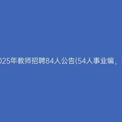 台州天台县2025年教师招聘84人公告(54人事业编，30人合同制)