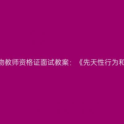 吉林初中生物教师资格证面试教案：《先天性行为和学习行为》