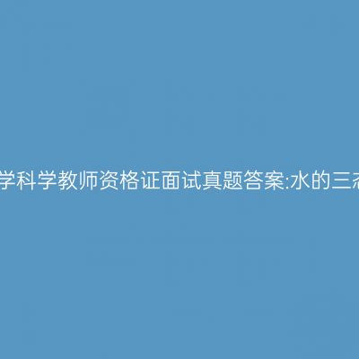 吉林小学科学教师资格证面试真题答案:水的三态变化