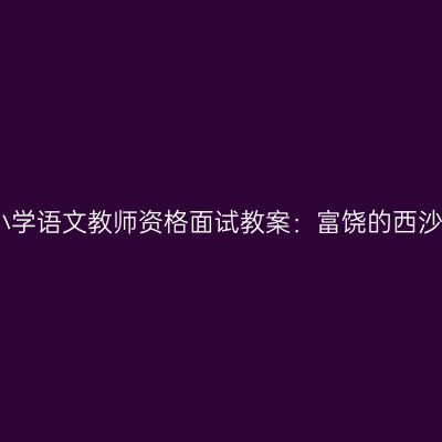 吉林小学语文教师资格面试教案：富饶的西沙群岛