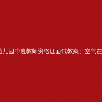 吉林幼儿园中班教师资格证面试教案：空气在哪里
