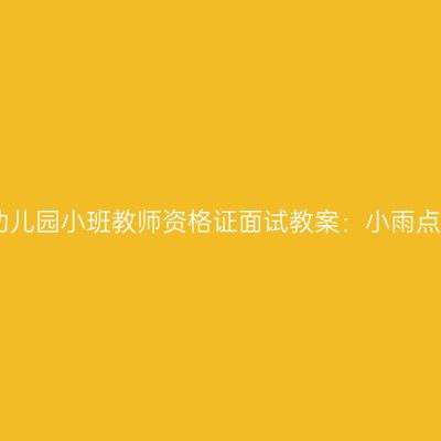 吉林幼儿园小班教师资格证面试教案：小雨点的歌