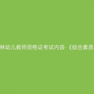 吉林幼儿教师资格证考试内容-《综合素质》
