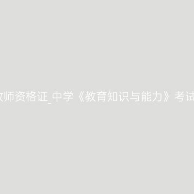 吉林教师资格证_中学《教育知识与能力》考试大纲