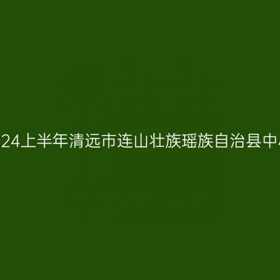 吉林教师资格证认定:2024上半年清远市连山壮族瑶族自治县中小学教师资格认定公告