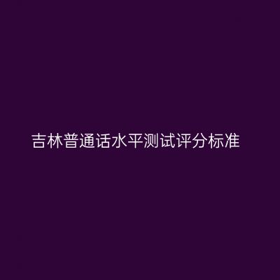 吉林普通话水平测试评分标准