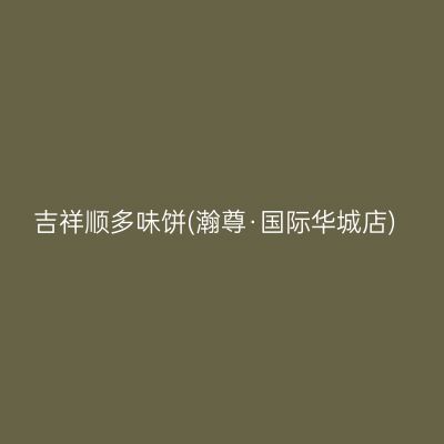 吉祥顺多味饼(瀚尊·国际华城店)