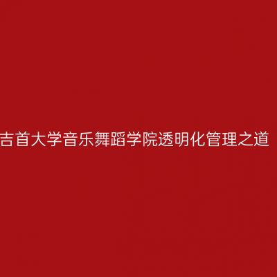 吉首大学音乐舞蹈学院透明化管理之道