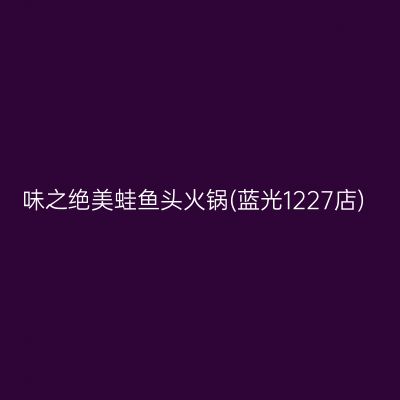味之绝美蛙鱼头火锅(蓝光1227店)
