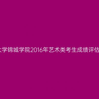 四川大学锦城学院2016年艺术类考生成绩评估细则