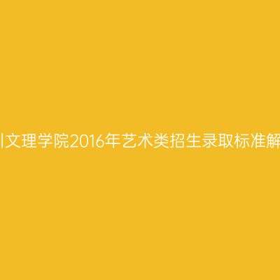四川文理学院2016年艺术类招生录取标准解析