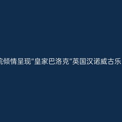 国家大剧院倾情呈现“皇家巴洛克”英国汉诺威古乐团音乐会