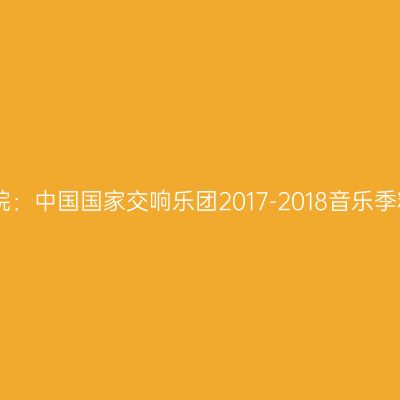 国家大剧院：中国国家交响乐团2017-2018音乐季精彩落幕