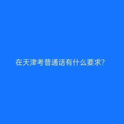 在天津考普通话有什么要求？