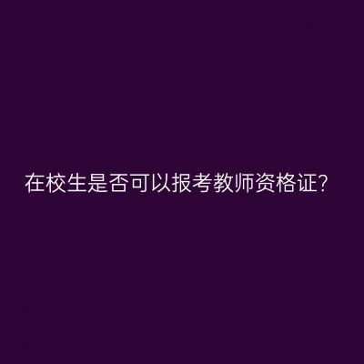 在校生是否可以报考教师资格证？