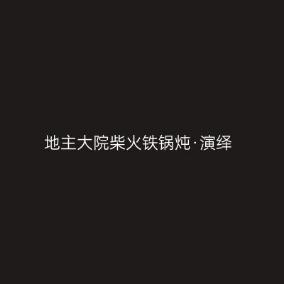 地主大院柴火铁锅炖·演绎