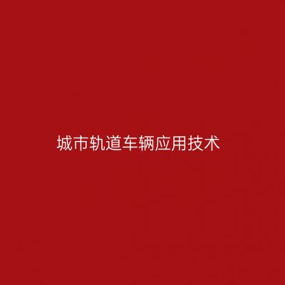城市轨道车辆应用技术专业介绍_专科_交通运输大类