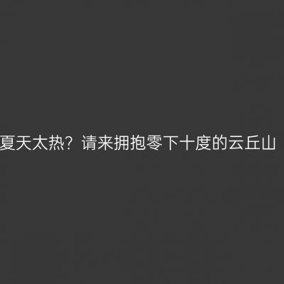 夏天太热？请来拥抱零下十度的云丘山