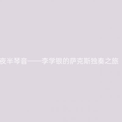 夜半琴音——李学银的萨克斯独奏之旅