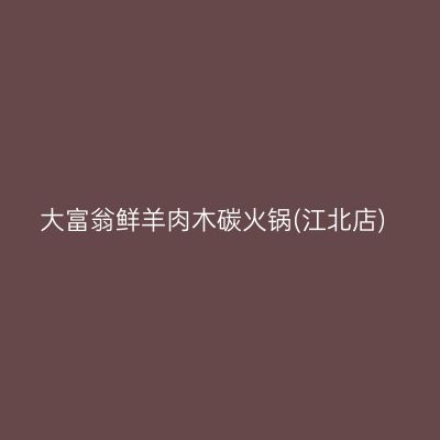 大富翁鲜羊肉木碳火锅(江北店)