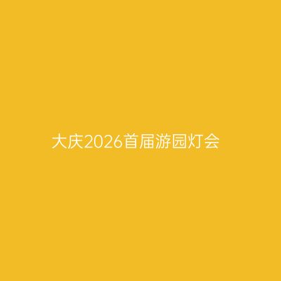 大庆2026首届游园灯会