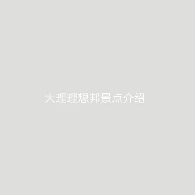 大理理想邦景点介绍