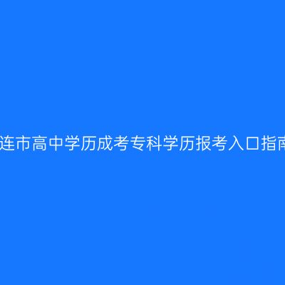大连市高中学历成考专科学历报考入口指南