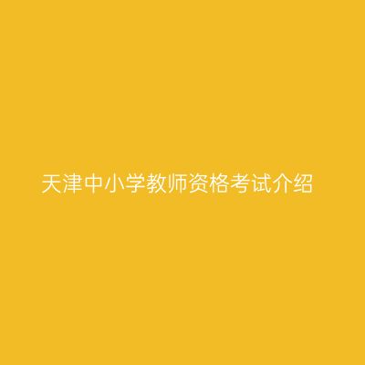 天津中小学教师资格考试介绍