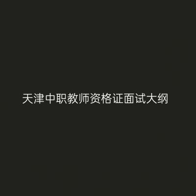 天津中职教师资格证面试大纲
