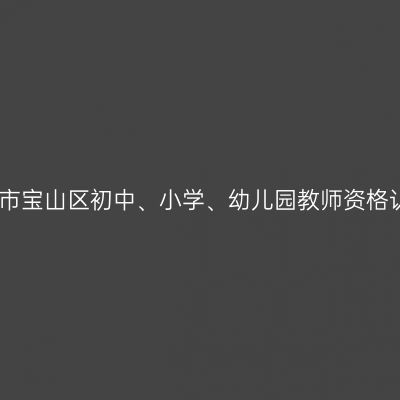 天津市宝山区初中、小学、幼儿园教师资格认定