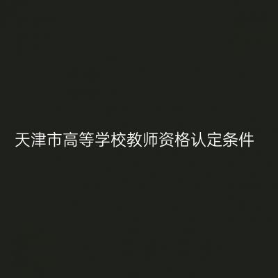 天津市高等学校教师资格认定条件