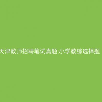 天津教师招聘笔试真题:小学教综选择题