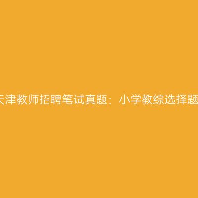 天津教师招聘笔试真题：小学教综选择题