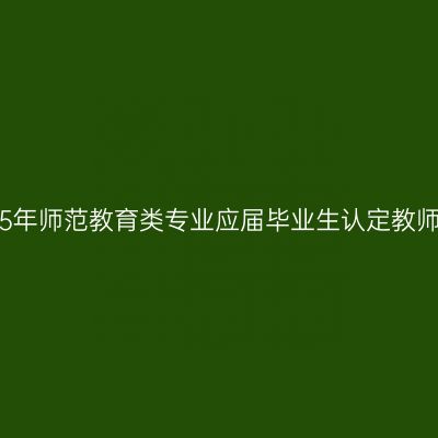 天津省2015年师范教育类专业应届毕业生认定教师资格工作