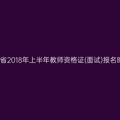 天津省2018年上半年教师资格证(面试)报名时间