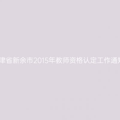 天津省新余市2015年教师资格认定工作通知