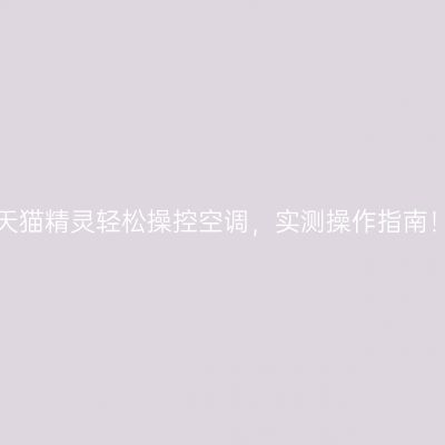 天猫精灵轻松操控空调，实测操作指南！