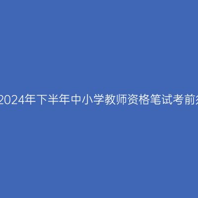 宁波2024年下半年中小学教师资格笔试考前须知