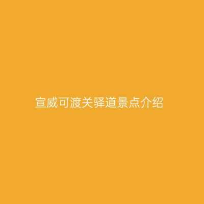 宣威可渡关驿道景点介绍