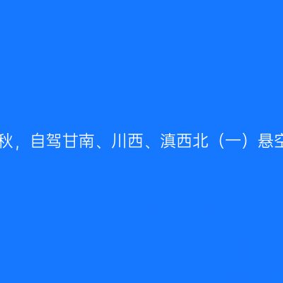 寻找香格里拉—2019年秋，自驾甘南、川西、滇西北（一）悬空寺、应县木塔、大同。